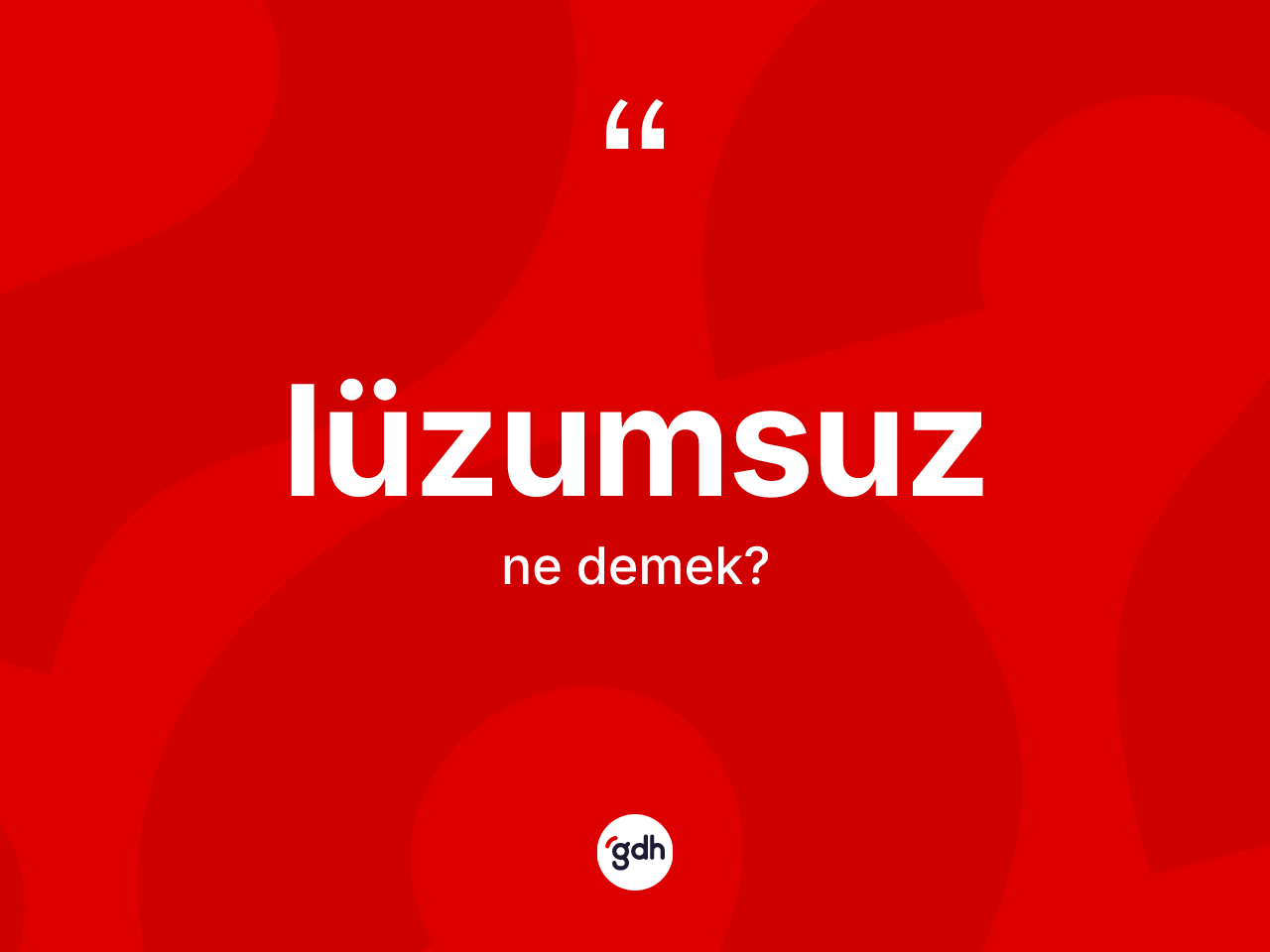 Lüzumsuz kelimesi ne demek? Lüzumsuz kelimesinin TDK anlamı nedir?