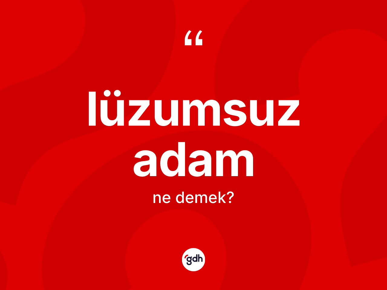 Lüzumsuz adam kelimesinin anlamı nedir? Lüzumsuz adamın sözlükteki anlamı nedir?