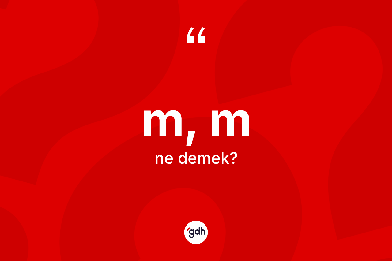 M, M kelimesinin anlamı nedir? M, Min TDK'ya göre anlamı nedir?