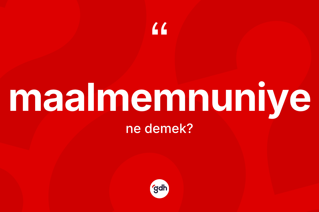 Maalmemnuniye nedir? Maalmemnuniye kelimesinin özellikleri nelerdir?