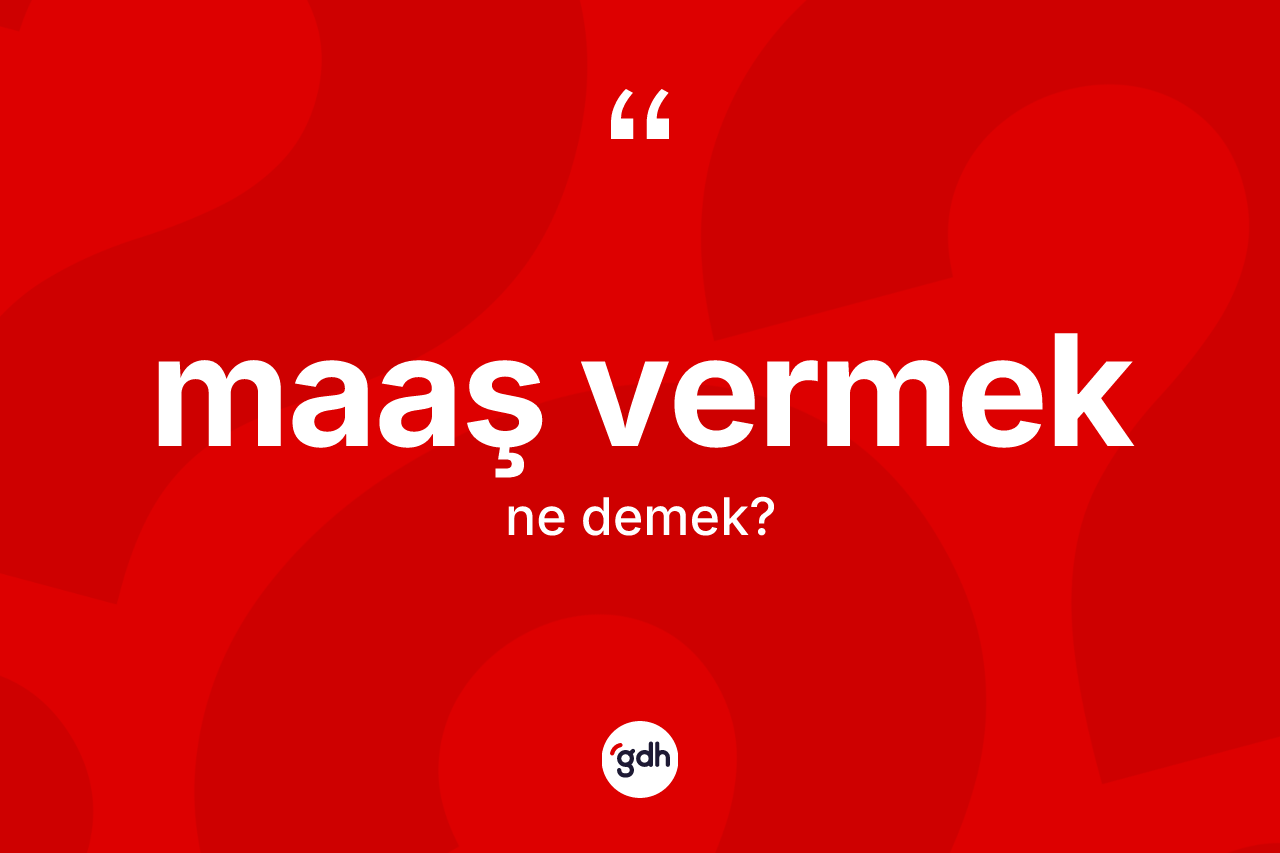 Maaş vermek nedir? Maaş vermek ifadesinin TDK anlamı nedir?