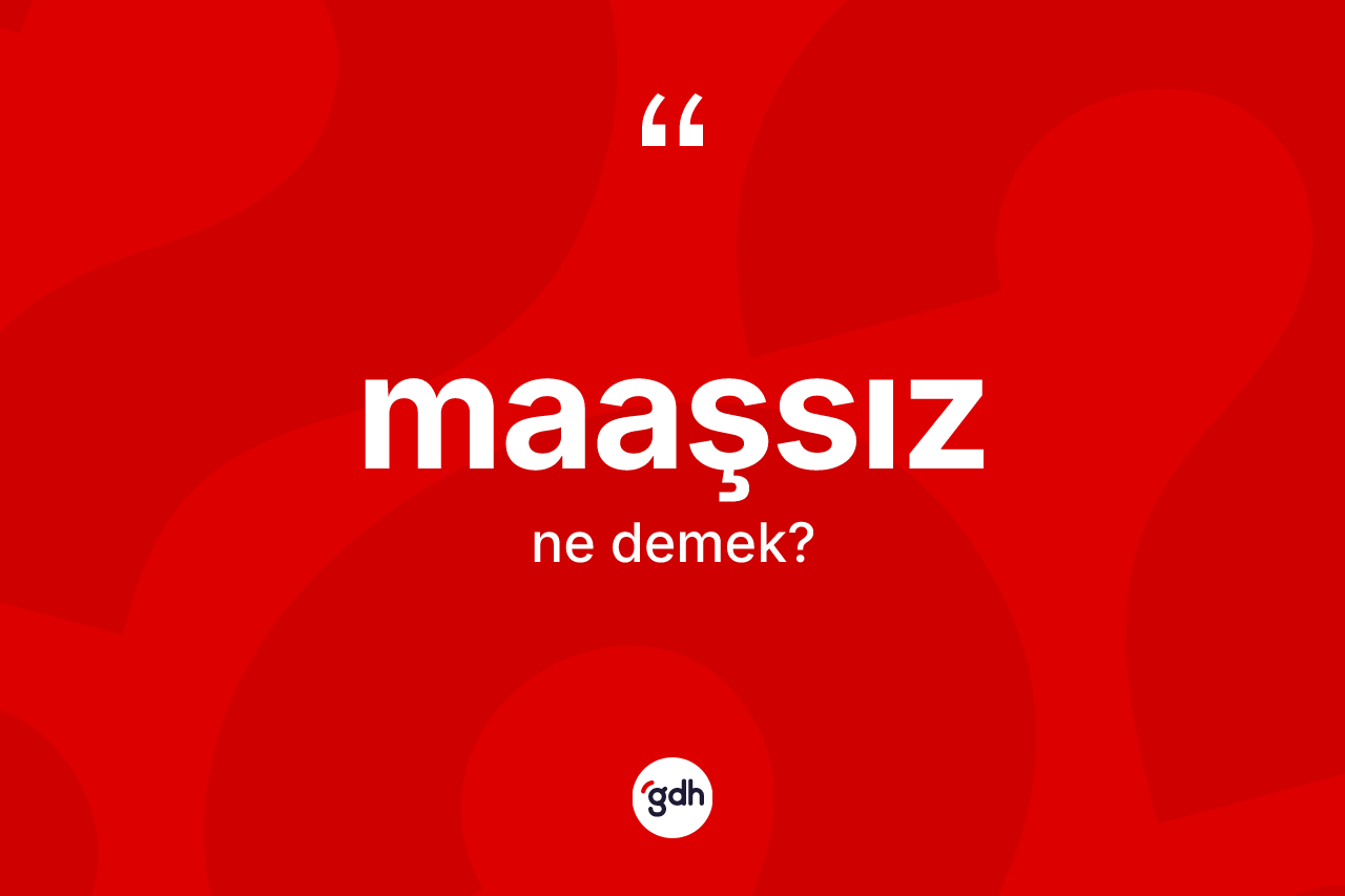 Maaşsız kelimesinin sözlükteki tanımı nedir? Maaşsız kelimesinin TDK anlamı nedir?