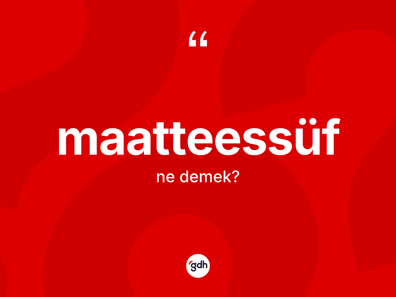 Maatteessüf kelimesinin sözlükteki tanımı nedir? Maatteessüfün TDK'ya göre anlamı nedir?