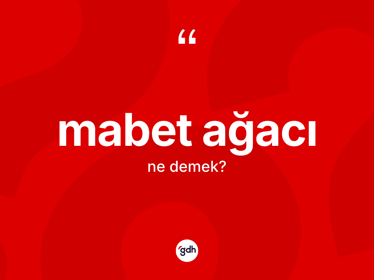 Mabet ağacı kelimesi ne demek? Mabet ağacı kelimesinin kaç farklı anlamı var?