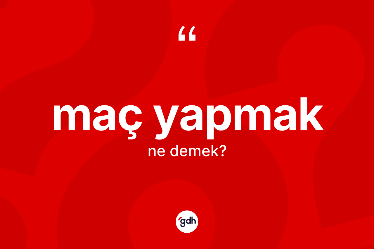 Maç yapmak sözü ne demektir? Maç yapmak ifadesinin TDK tanımı nedir?