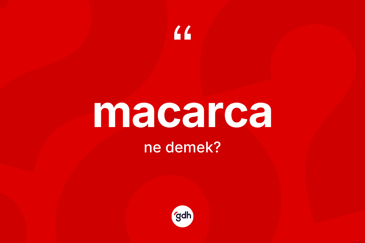 Macarca kelimesinin sözlükteki tanımı nedir? Macarca kelimesinin TDK anlamı nedir?
