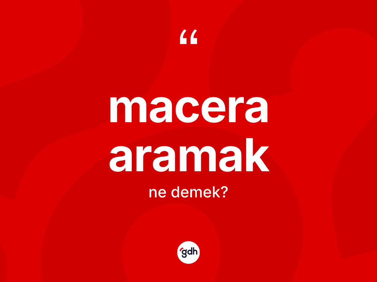 Macera aramak ifadesi ne anlama gelir? Macera aramak ifadesinin özellikleri nelerdir?