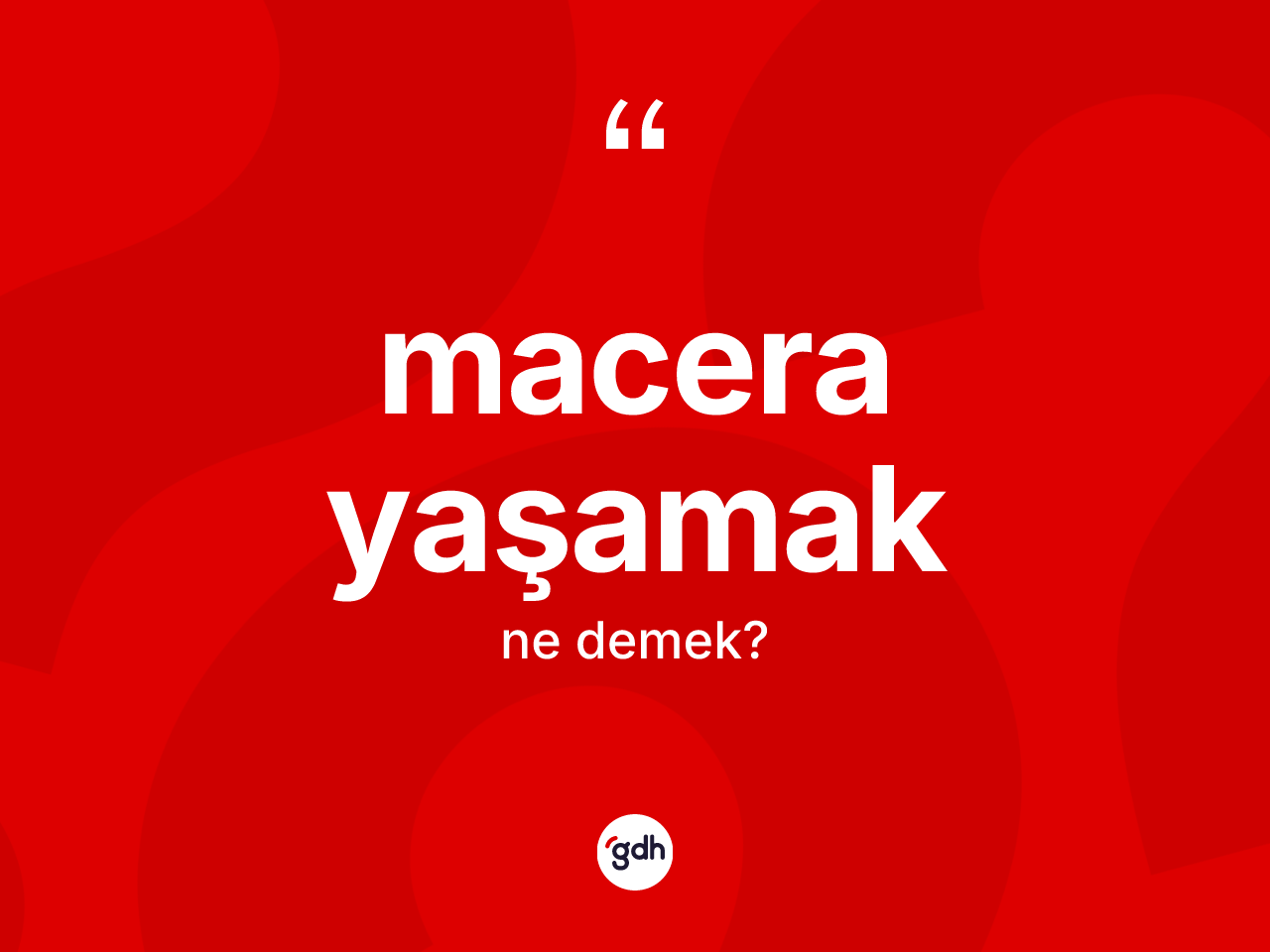 Macera yaşamak ifadesinin sözlükteki anlamı nedir? Macera yaşamak ifadesinin kaç farklı anlamı var?