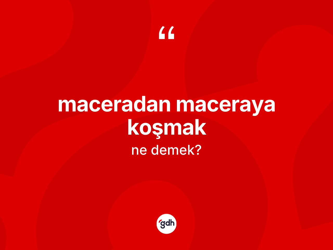 Maceradan maceraya koşmak sözü ne demek? Maceradan maceraya koşmak sözünün TDK anlamı nedir?