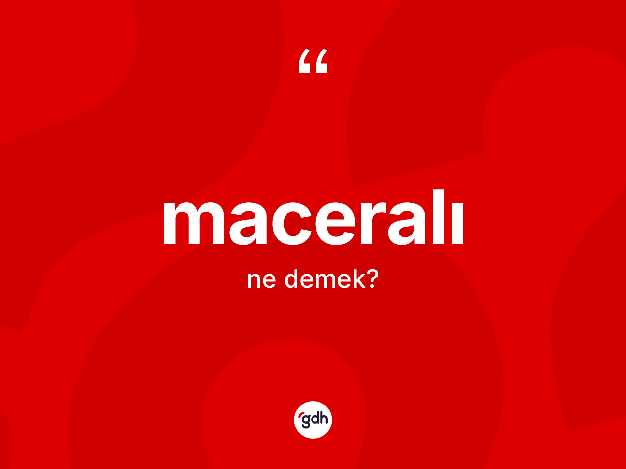 Maceralı kelimesinin sözlükteki tanımı nedir? Maceralı kelimesinin TDK anlamı nedir?