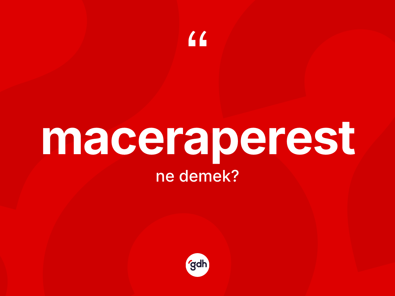 Maceraperest kelimesinin tanımı nedir? Maceraperestin TDK'ya göre anlamı nedir?