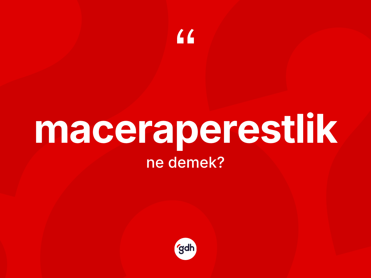Maceraperestlik kelimesinin tanımı nedir? Maceraperestliğin sözlükteki anlamı nedir?
