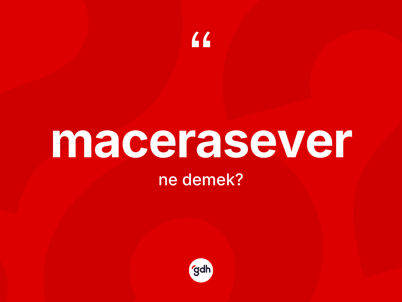 Macerasever kelimesinin tanımı nedir? Macerasever kelimesinin kaç farklı anlamı var?