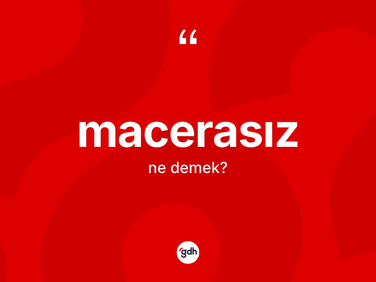 Macerasız kelimesi ne anlama gelir? Macerasızın TDK'ya göre anlamı nedir?