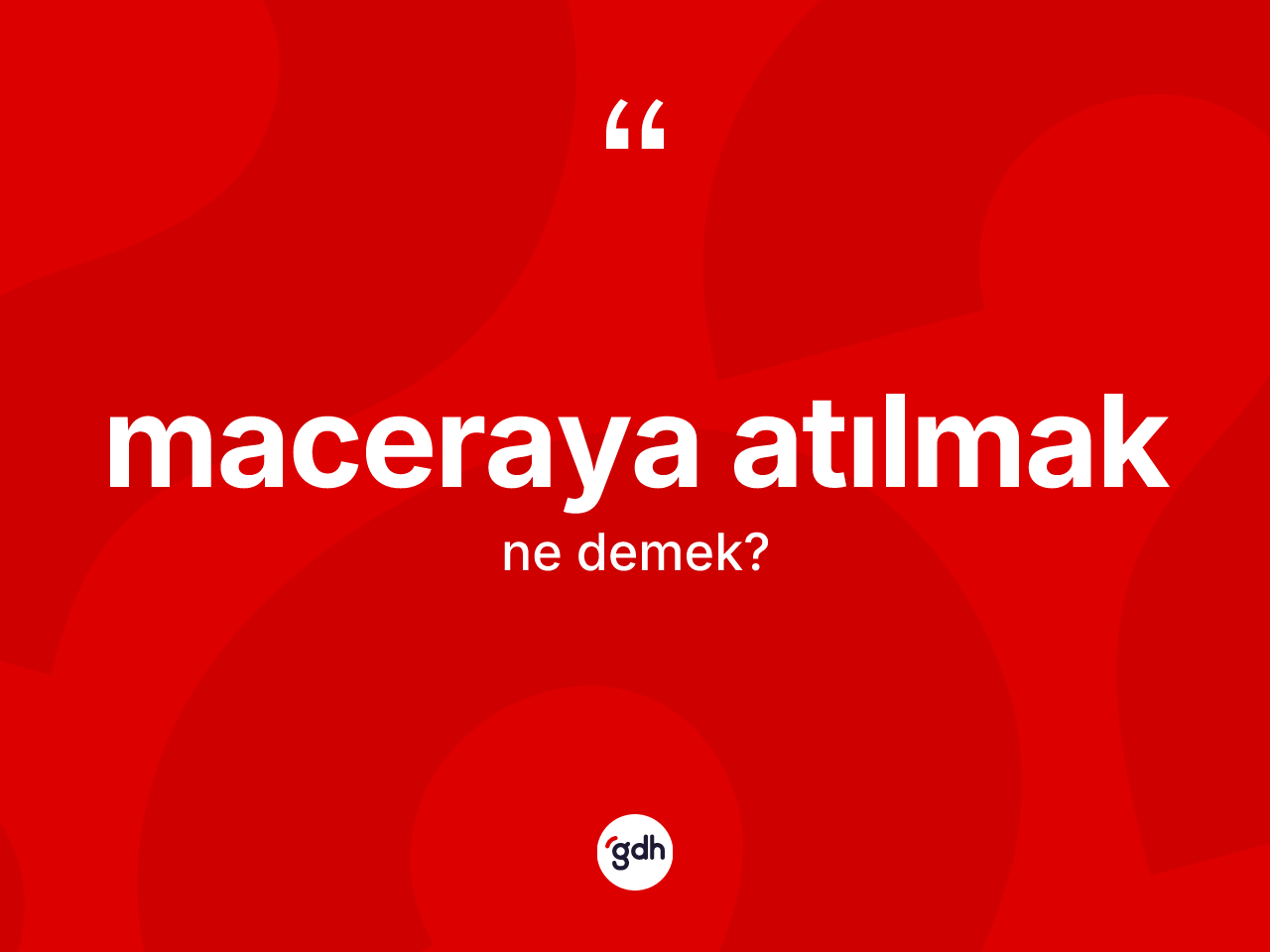 Maceraya atılmak ne demek? Maceraya atılmak ifadesinin TDK'ya göre açıklaması nedir?