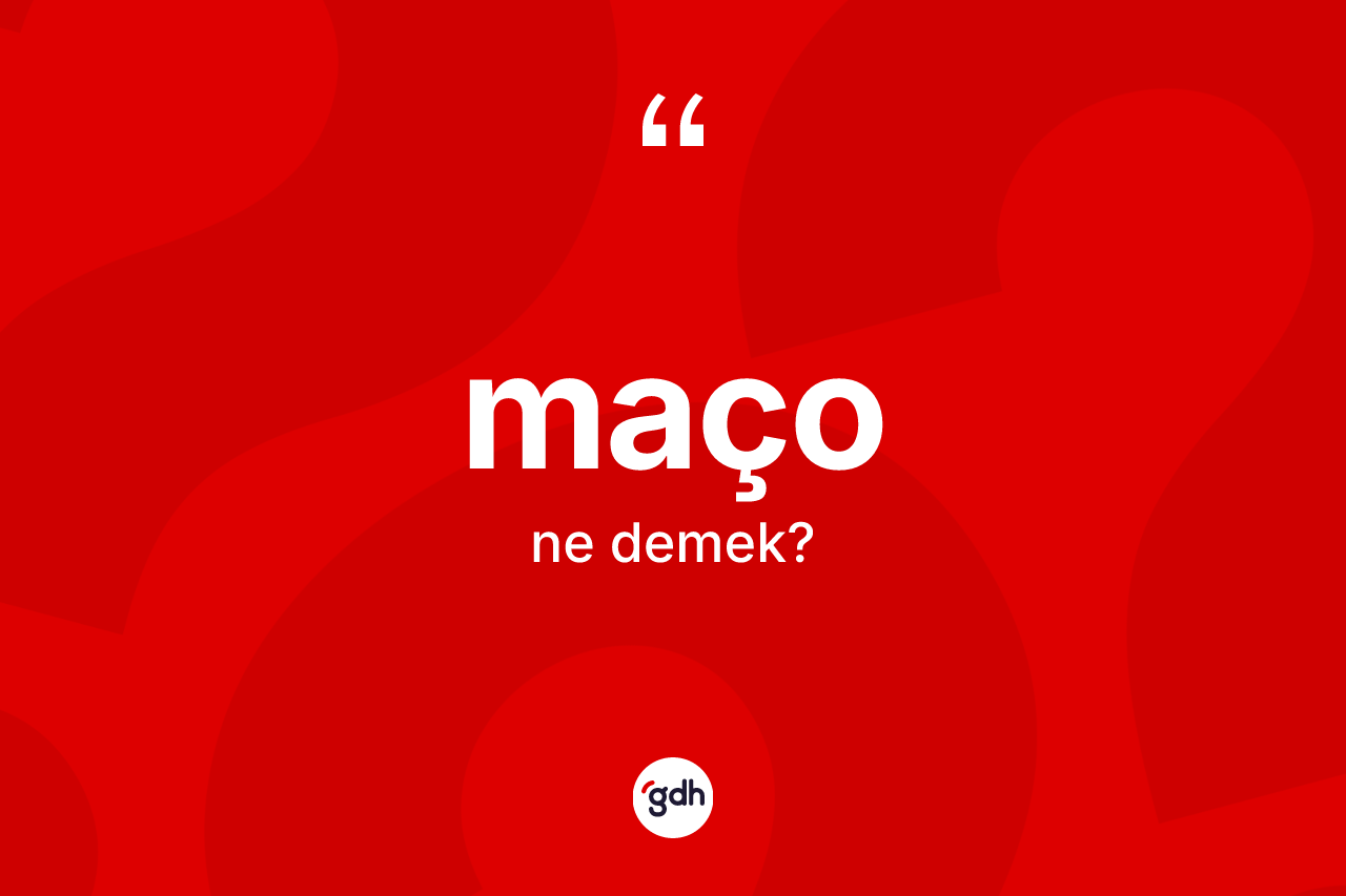 Maço kelimesinin anlamı nedir? Maçonun sözlükteki anlamı nedir?