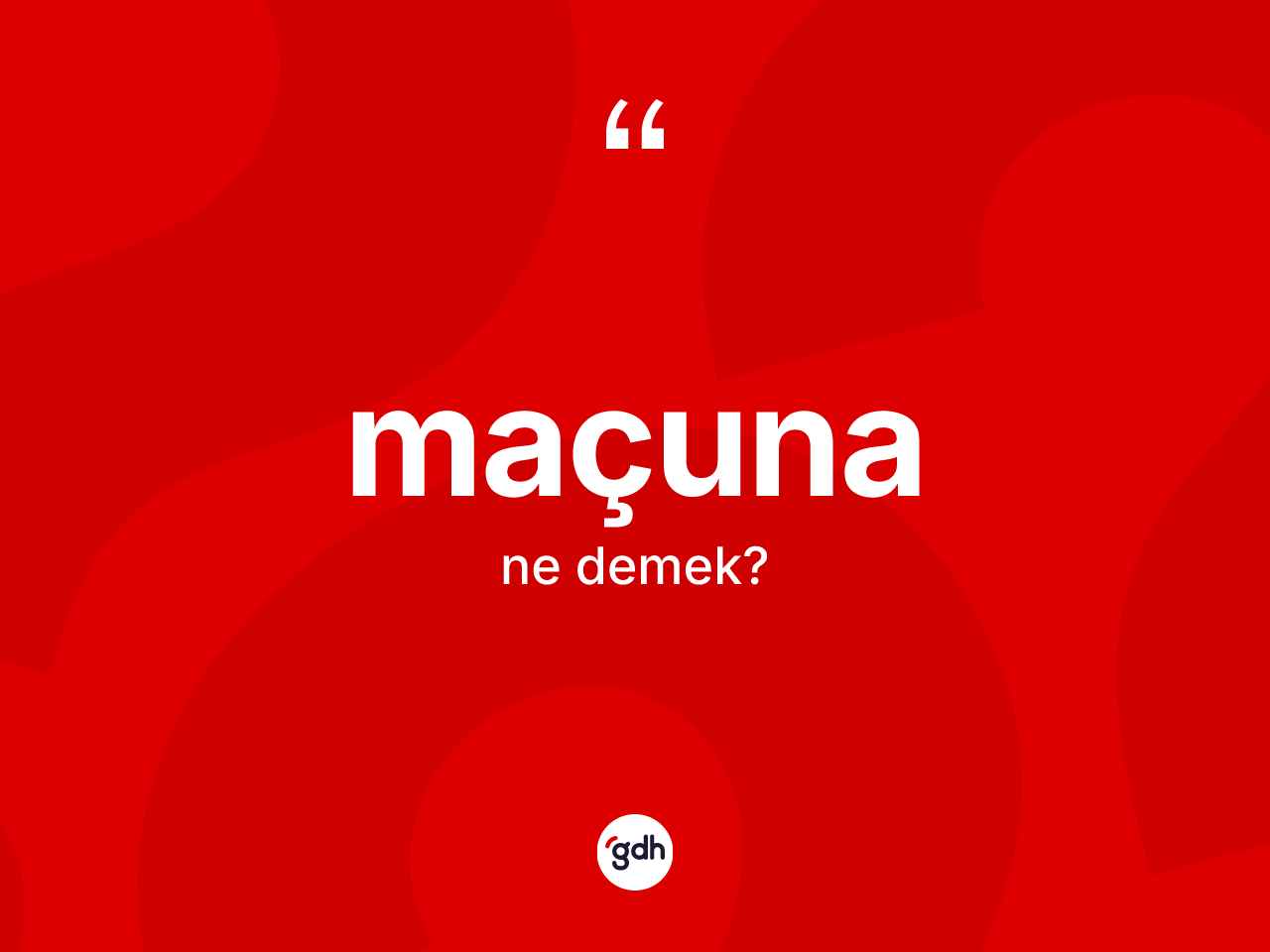 Maçuna kelimesinin anlamı nedir? Maçuna kelimesinin kaç farklı anlamı var?