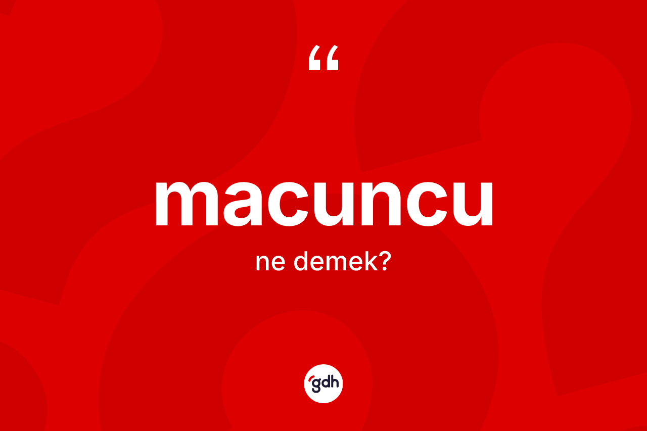 Macuncu kelimesinin anlamı nedir? Macuncu kelimesinin TDK anlamı nedir?