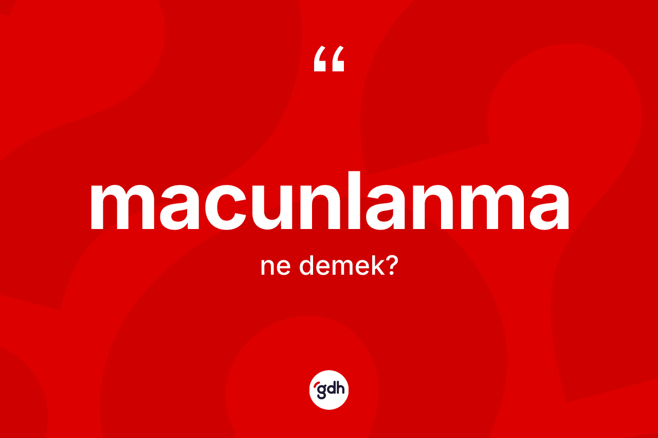 Macunlanma kelimesi nedir? Macunlanma kelimesinin kaç farklı anlamı var?