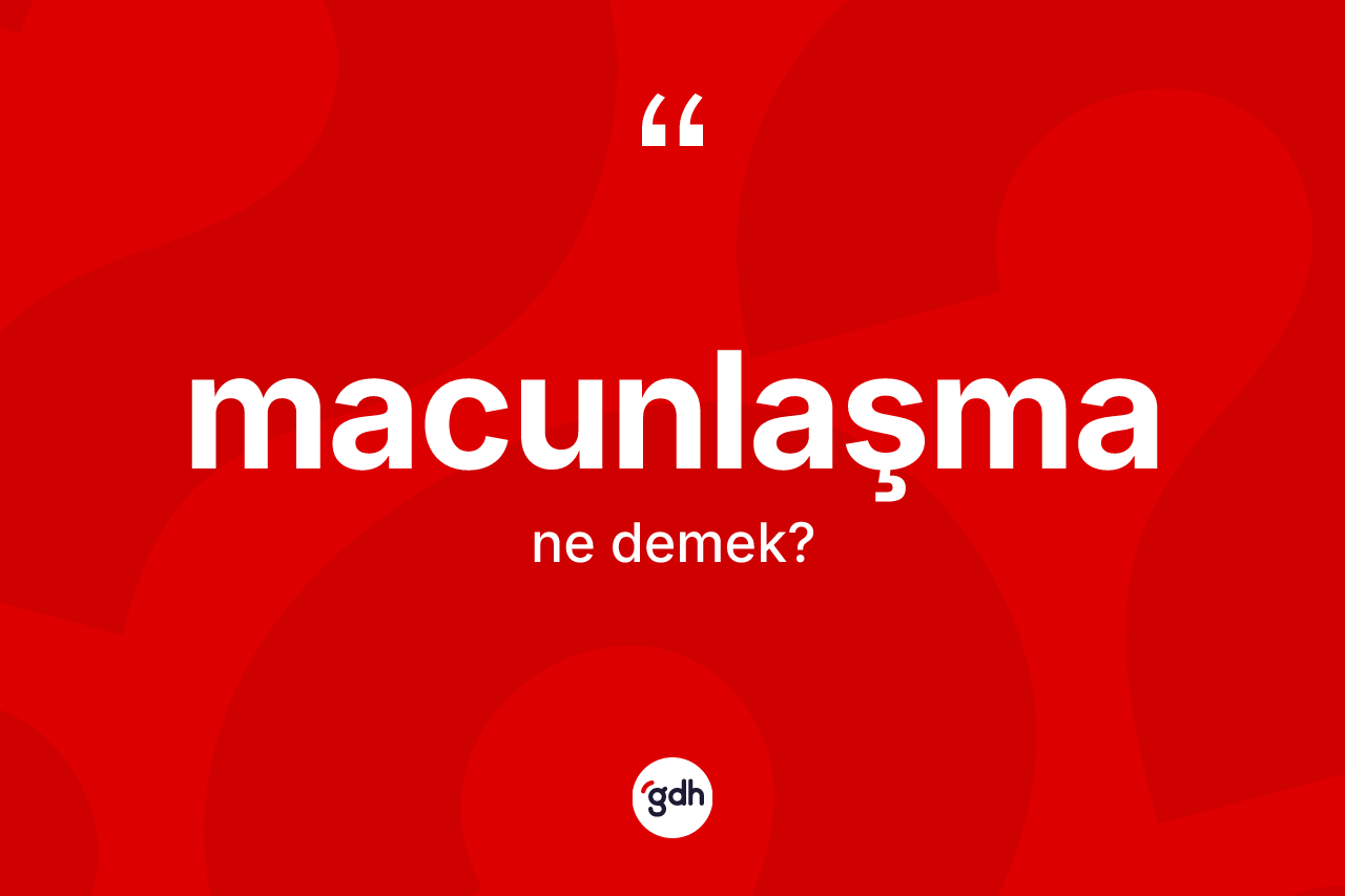Macunlaşma kelimesinin anlamı nedir? Macunlaşmanın kısaca tanımı nedir?