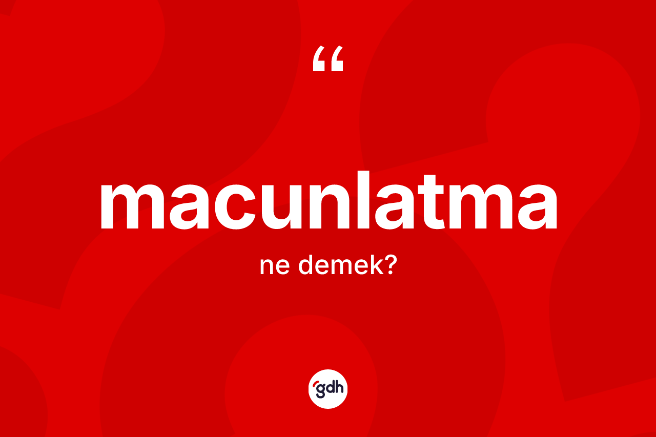 Macunlatma nedir? Macunlatmanın sözlükteki anlamı nedir?