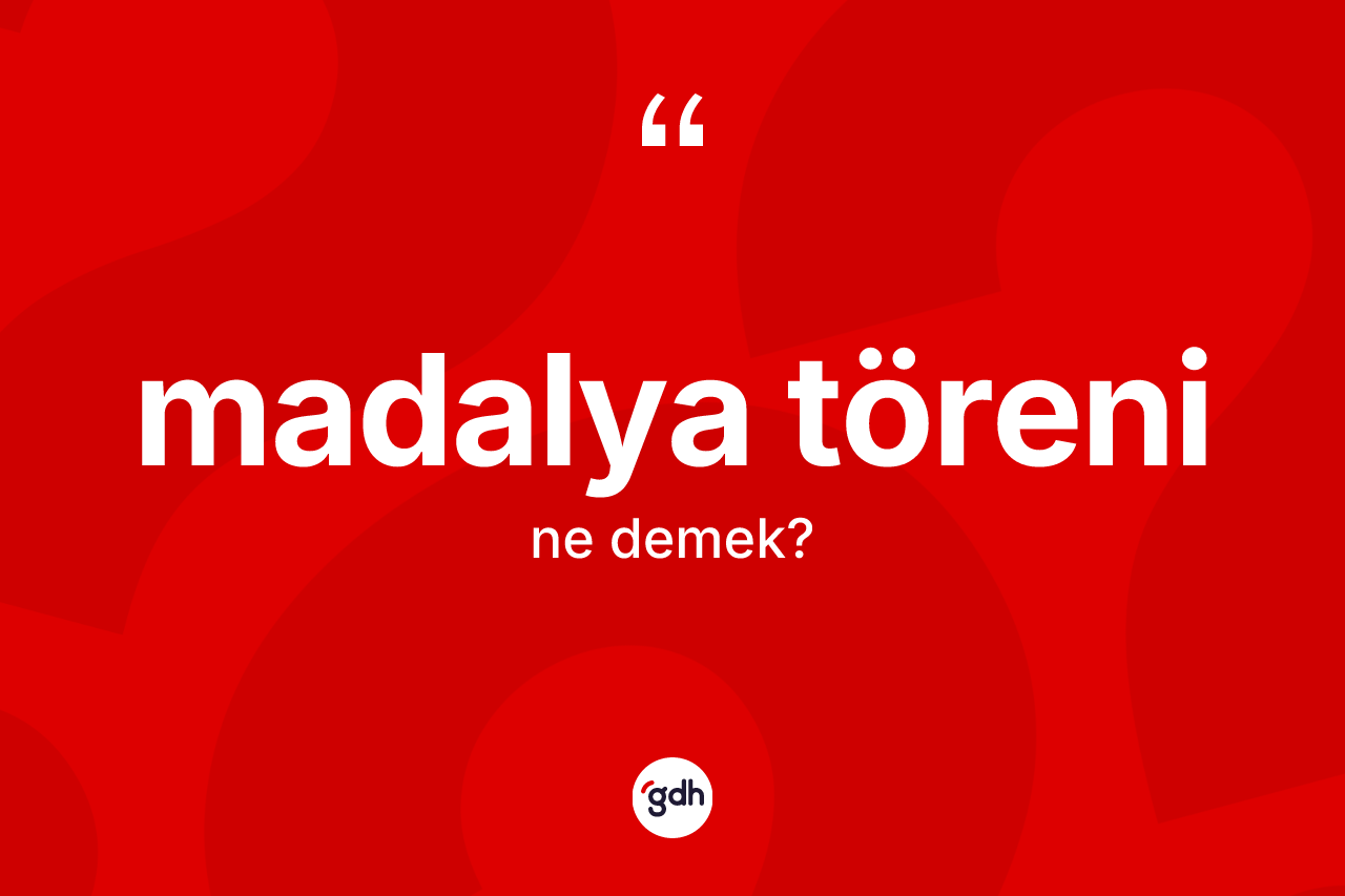 Madalya töreni kelimesinin tanımı nedir? Madalya töreninin TDK'ya göre anlamı nedir?