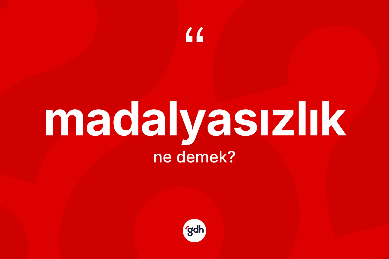 Madalyasızlık kelimesinin sözlükteki tanımı nedir? Madalyasızlığın halk arasındaki kullanımı nasıldır?