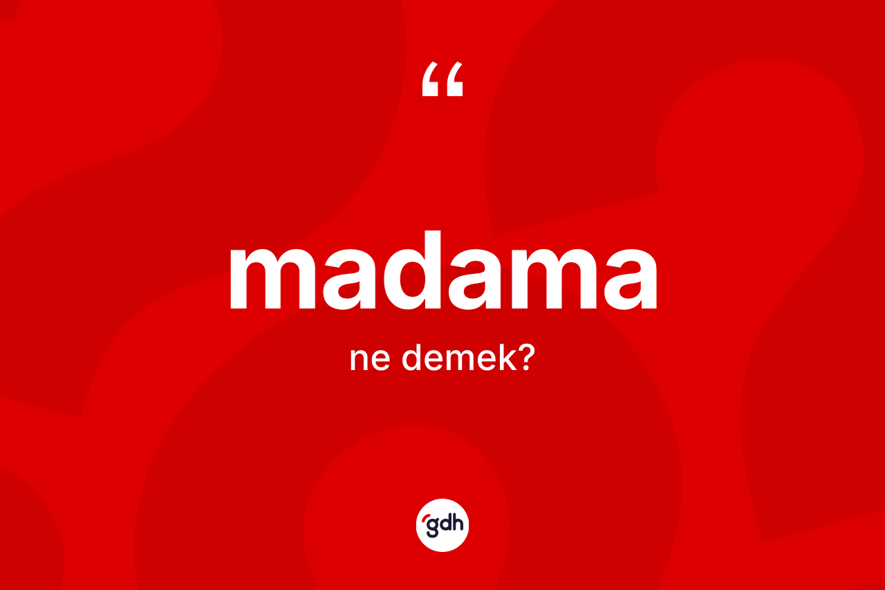 Madama kelimesi ne demek?