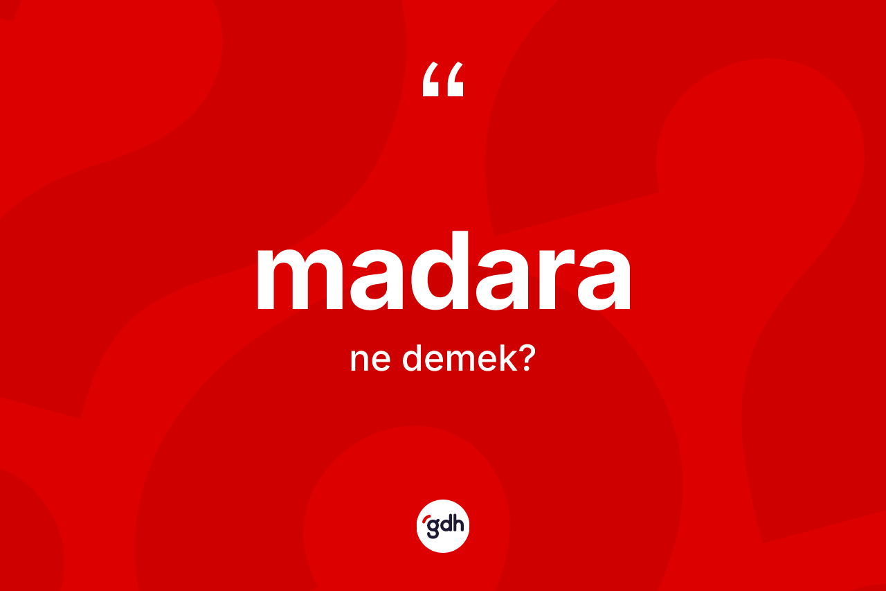 Madara kelimesinin anlamı nedir? Madaranın TDK'ya göre anlamı nedir?