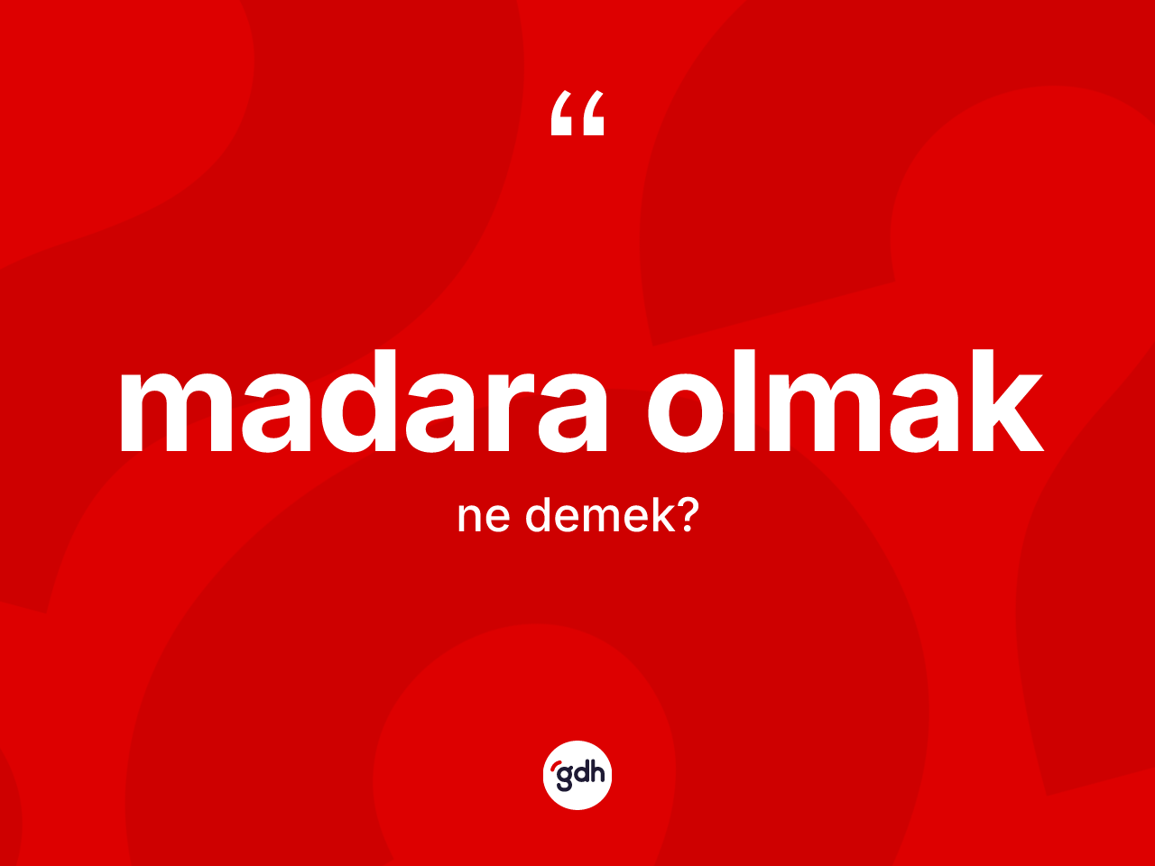 Madara olmak ne anlama gelir? Madara olmak ifadesinin TDK'ya göre açıklaması nedir?