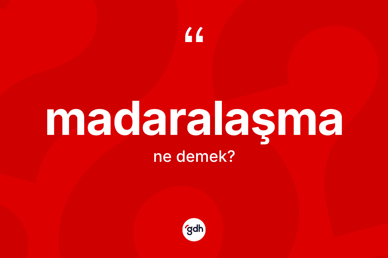 Madaralaşma ne anlama gelir? Madaralaşmanın TDK'ya göre anlamı nedir?