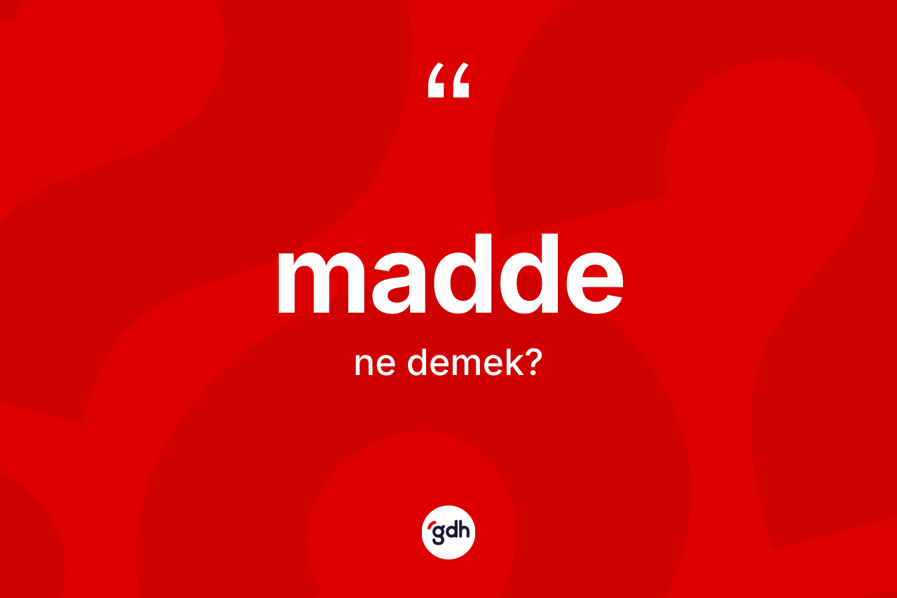Madde kelimesinin sözlükteki tanımı nedir?