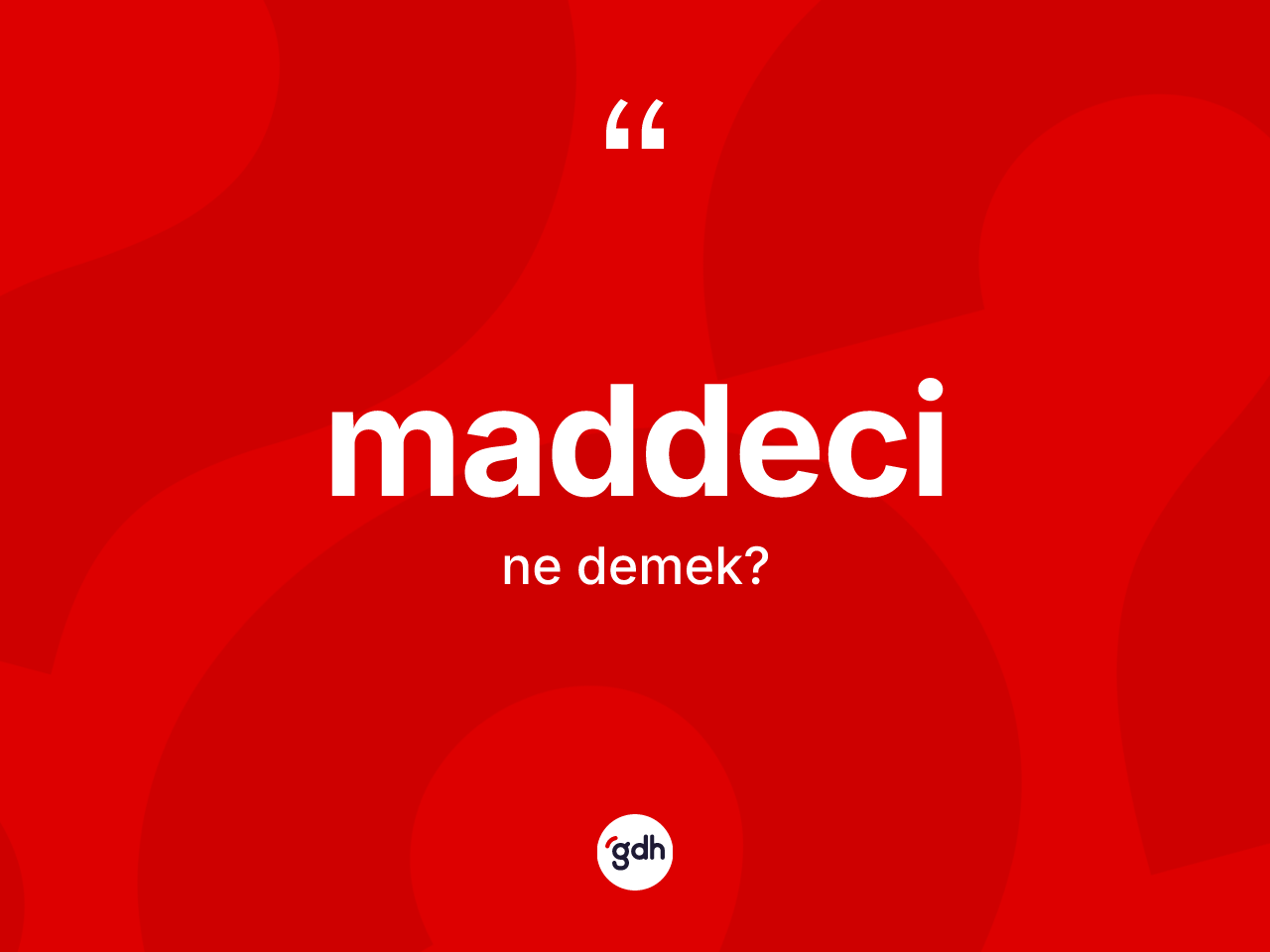 Maddeci kelimesi nedir? Maddecinin halk arasındaki kullanımı nasıldır?