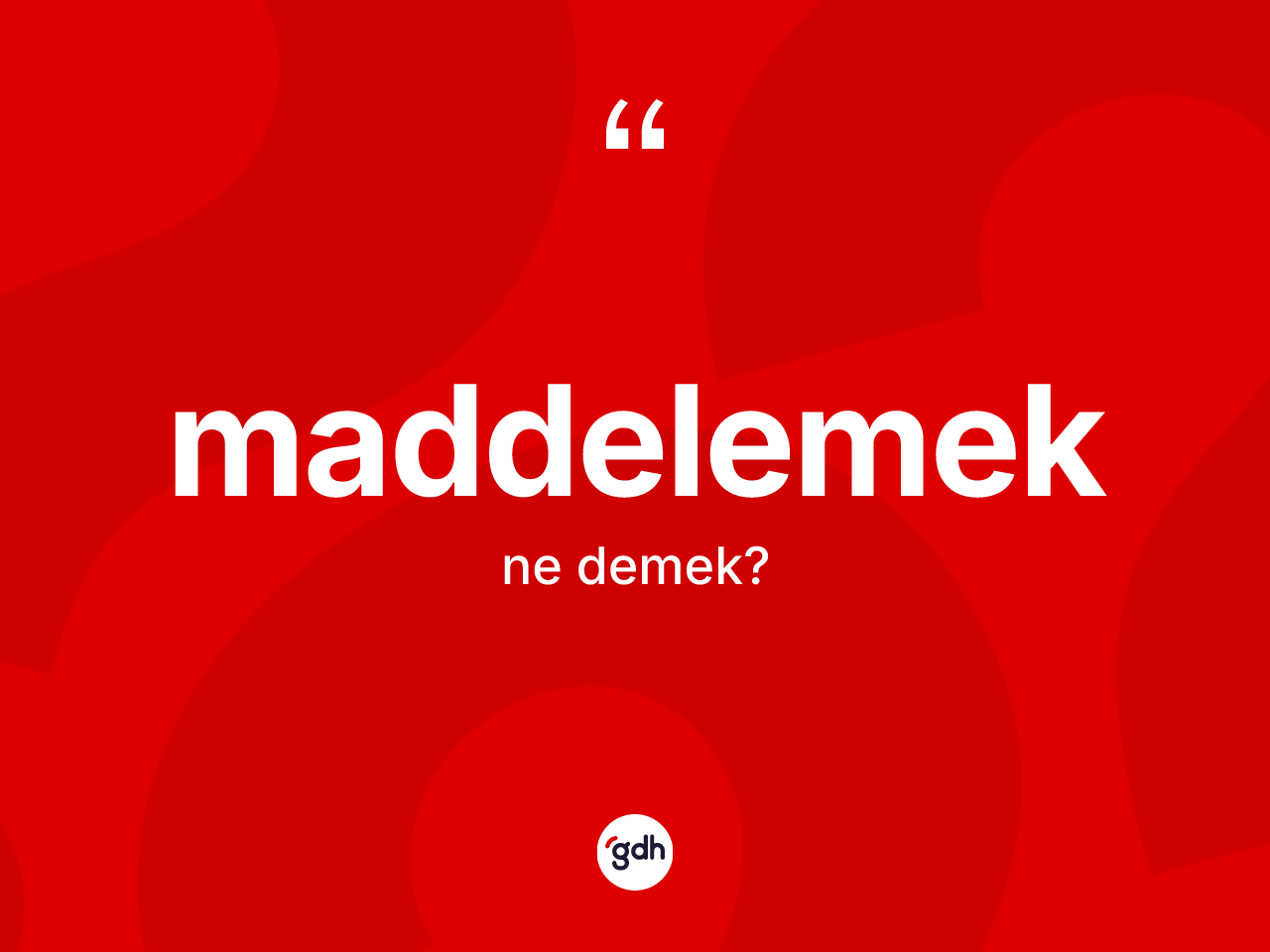 Maddelemek nedir? Maddelemek kelimesinin TDK'ya göre açıklaması nedir?