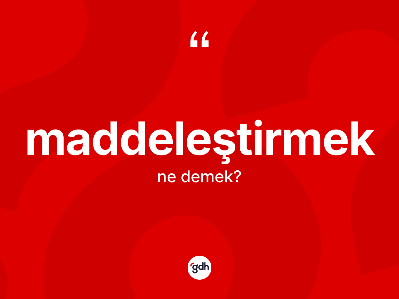 Maddeleştirmek kelimesi nedir? Maddeleştirmeğin TDK'ya göre anlamı nedir?
