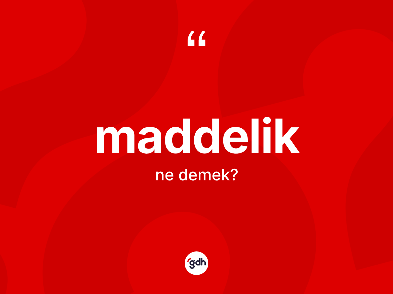 Maddelik kelimesi ne anlama gelir? Maddelik kelimesinin özellikleri nelerdir?