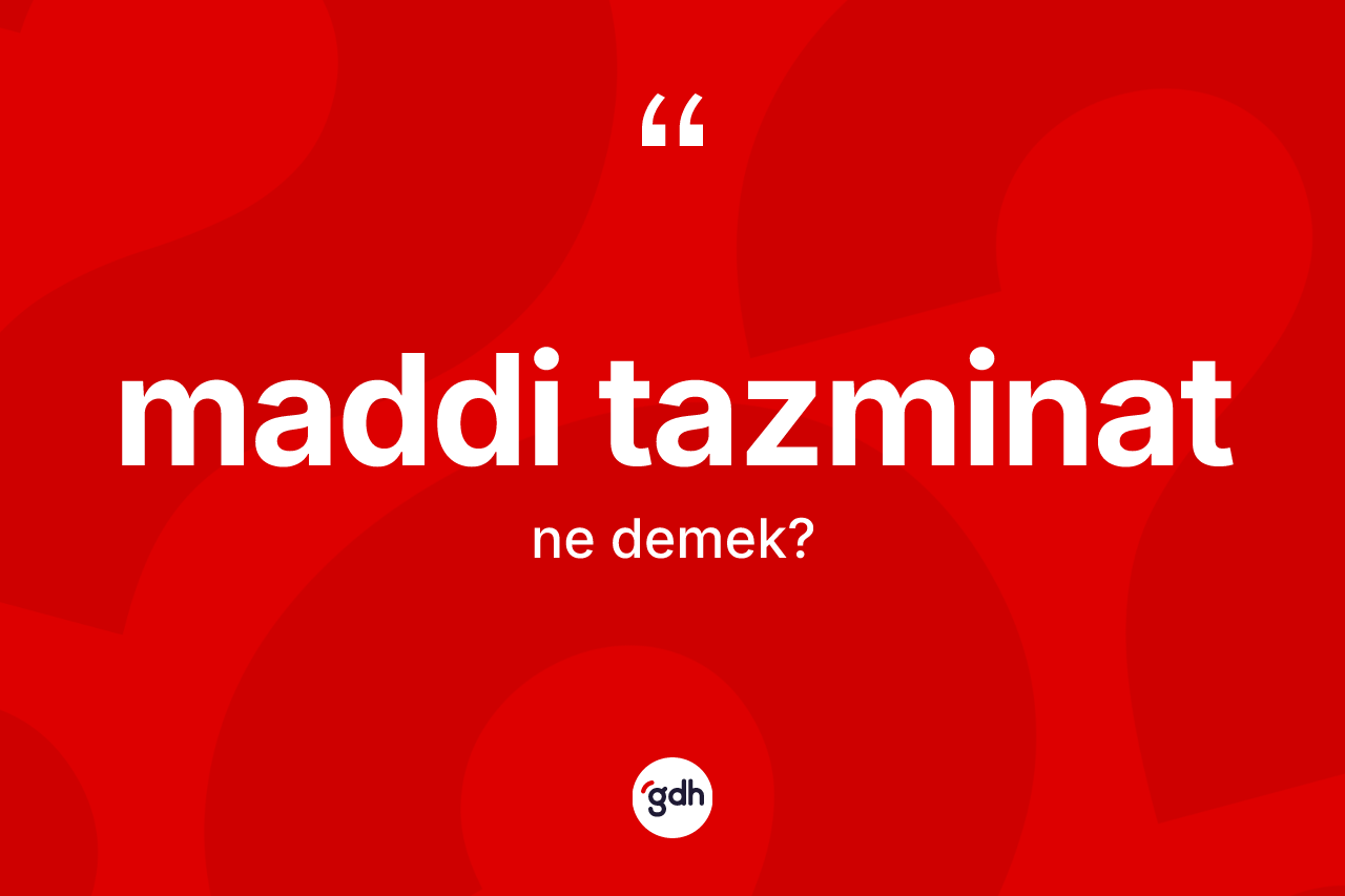 Maddi tazminat  nedir? Maddi tazminat ın TDK'ya göre anlamı nedir?