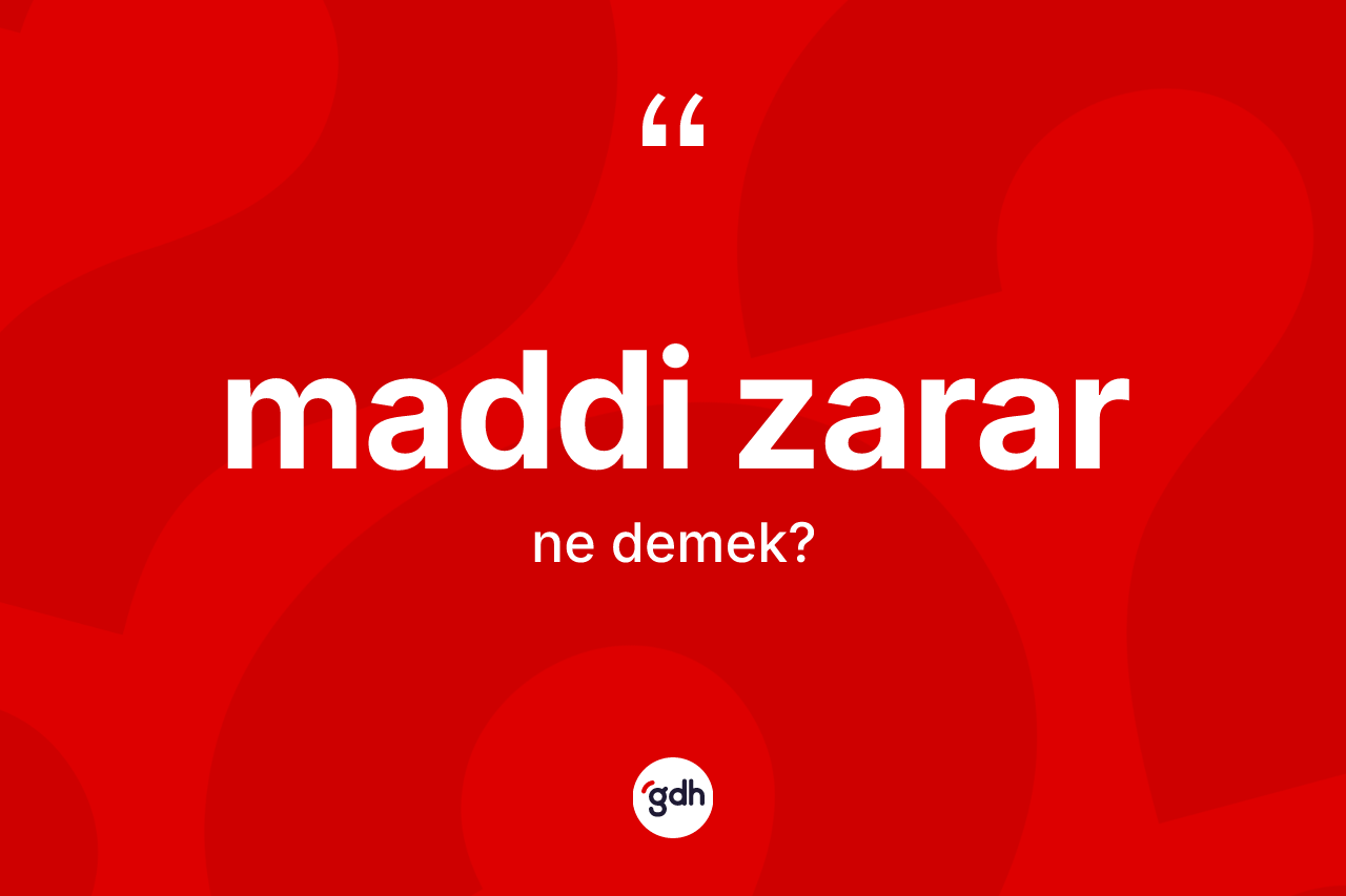 Maddi zarar kelimesinin anlamı nedir? Maddi zararın kısaca tanımı nedir?