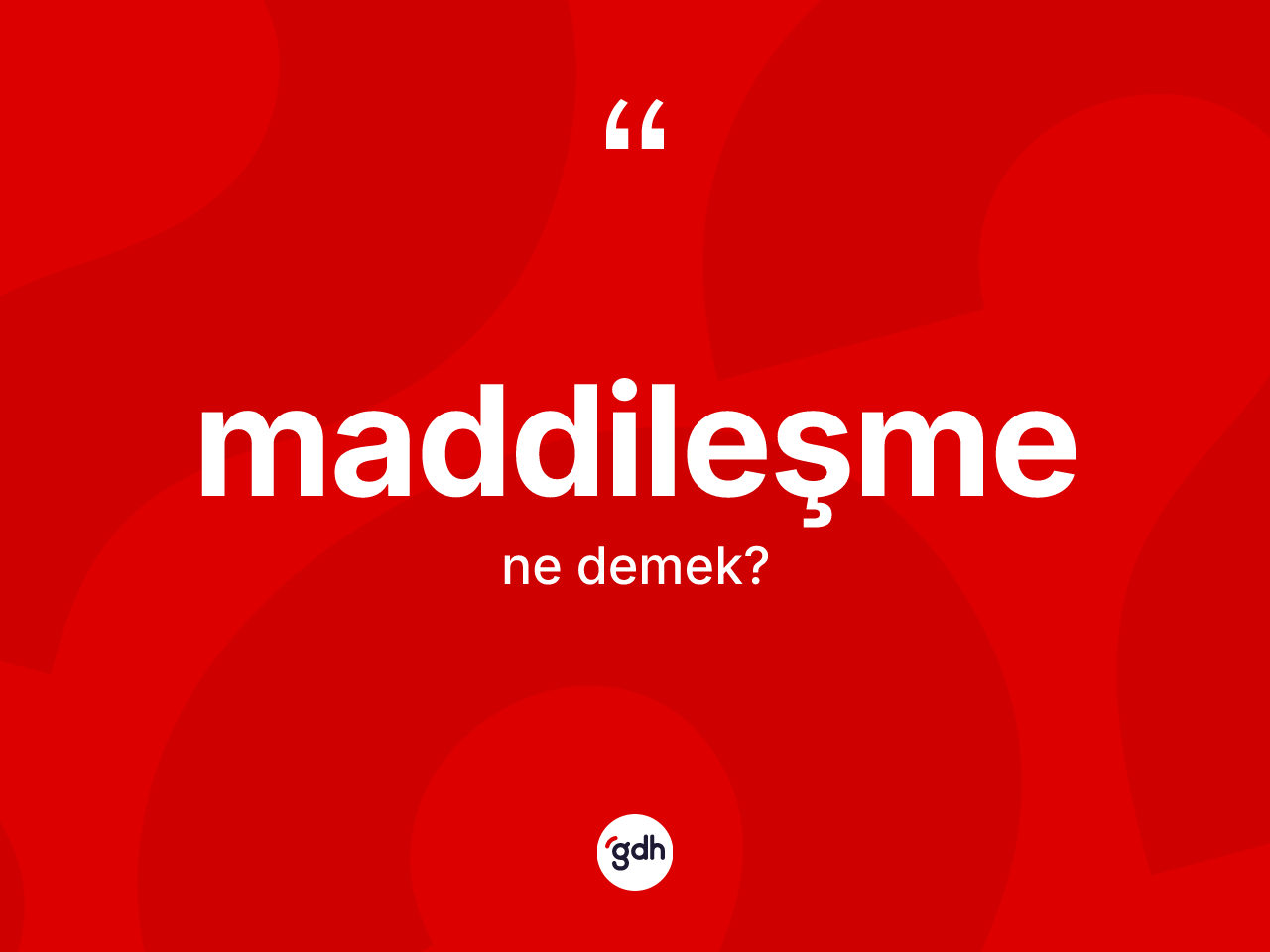 Maddileşme kelimesinin tanımı nedir? Maddileşme kelimesinin TDK anlamı nedir?