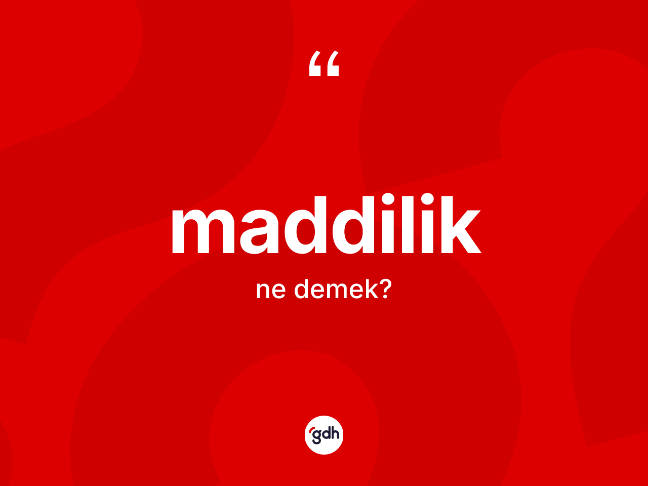 Maddilik kelimesinin anlamı nedir? Maddilik kelimesinin TDK anlamı nedir?