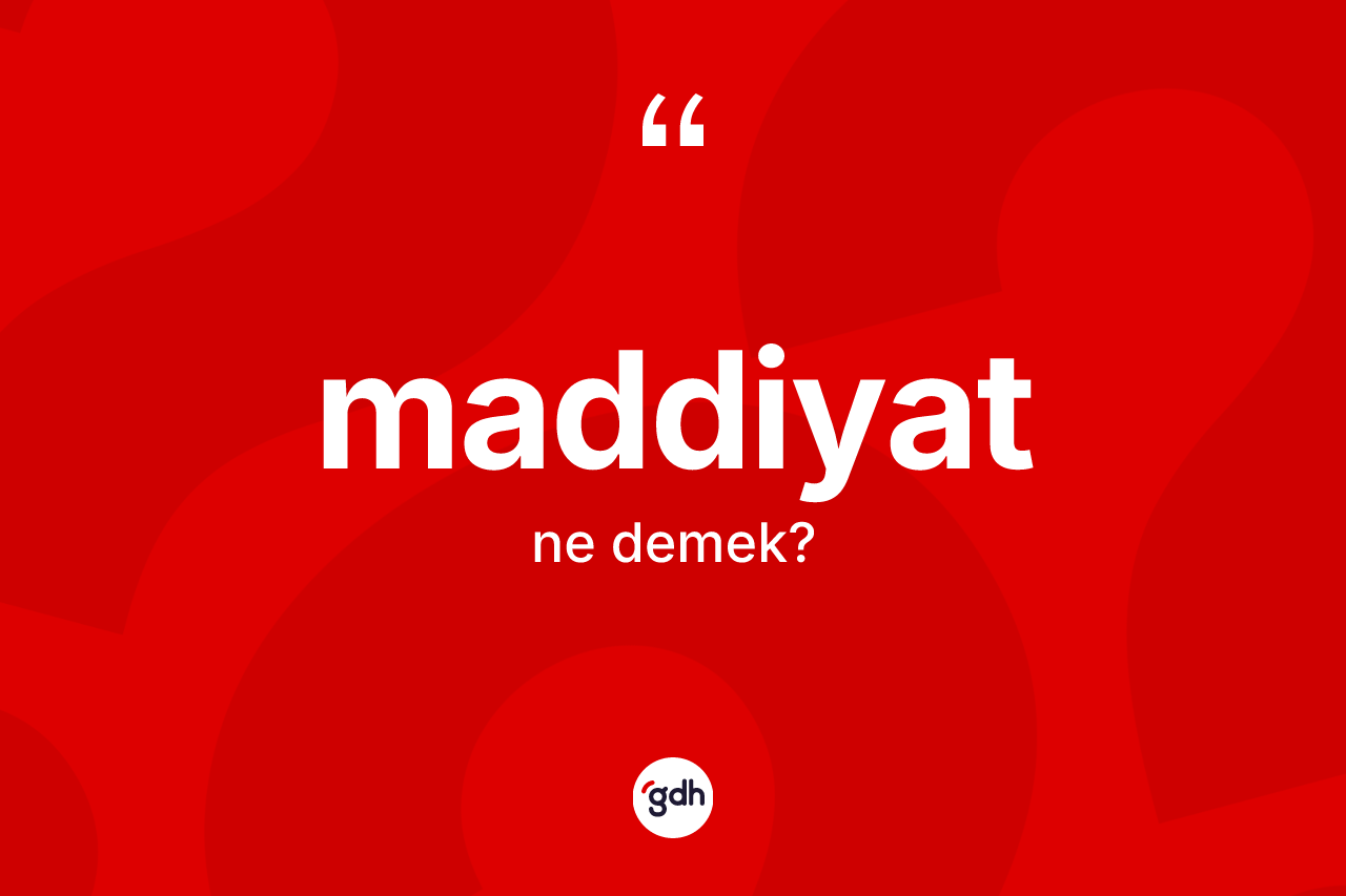 Maddiyat kelimesi ne anlama gelir? Maddiyat kelimesinin özellikleri nelerdir?