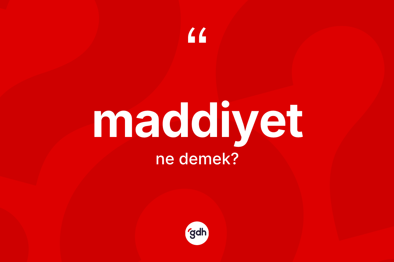 Maddiyet kelimesinin anlamı nedir? Maddiyet kelimesinin kaç farklı anlamı var?