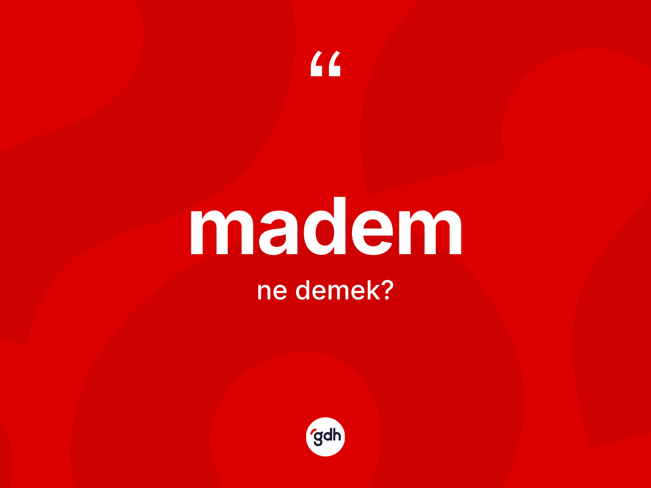 Madem kelimesinin anlamı nedir? Mademin sözlükteki anlamı nedir?