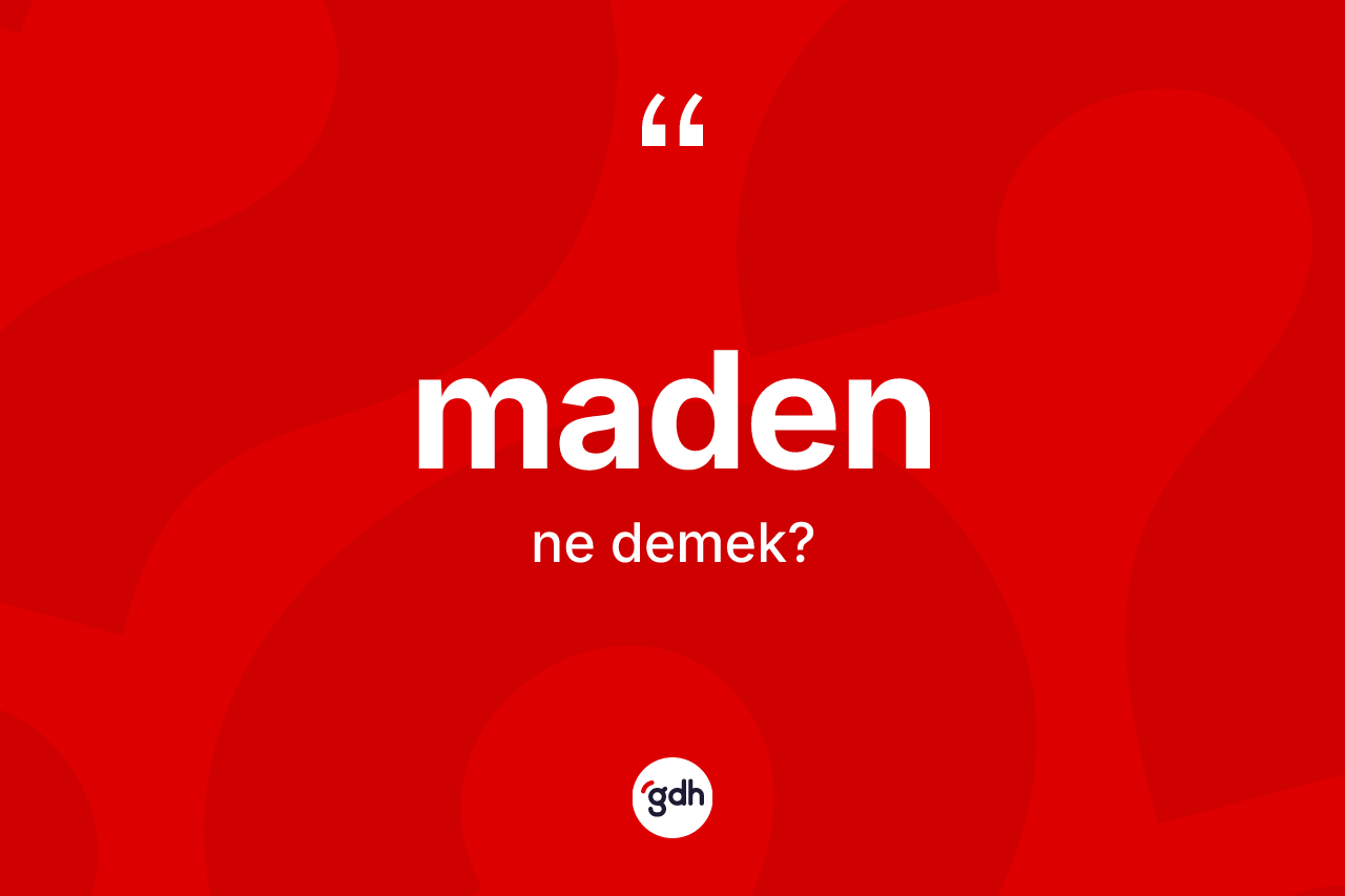 Maden kelimesinin sözlükteki tanımı nedir?