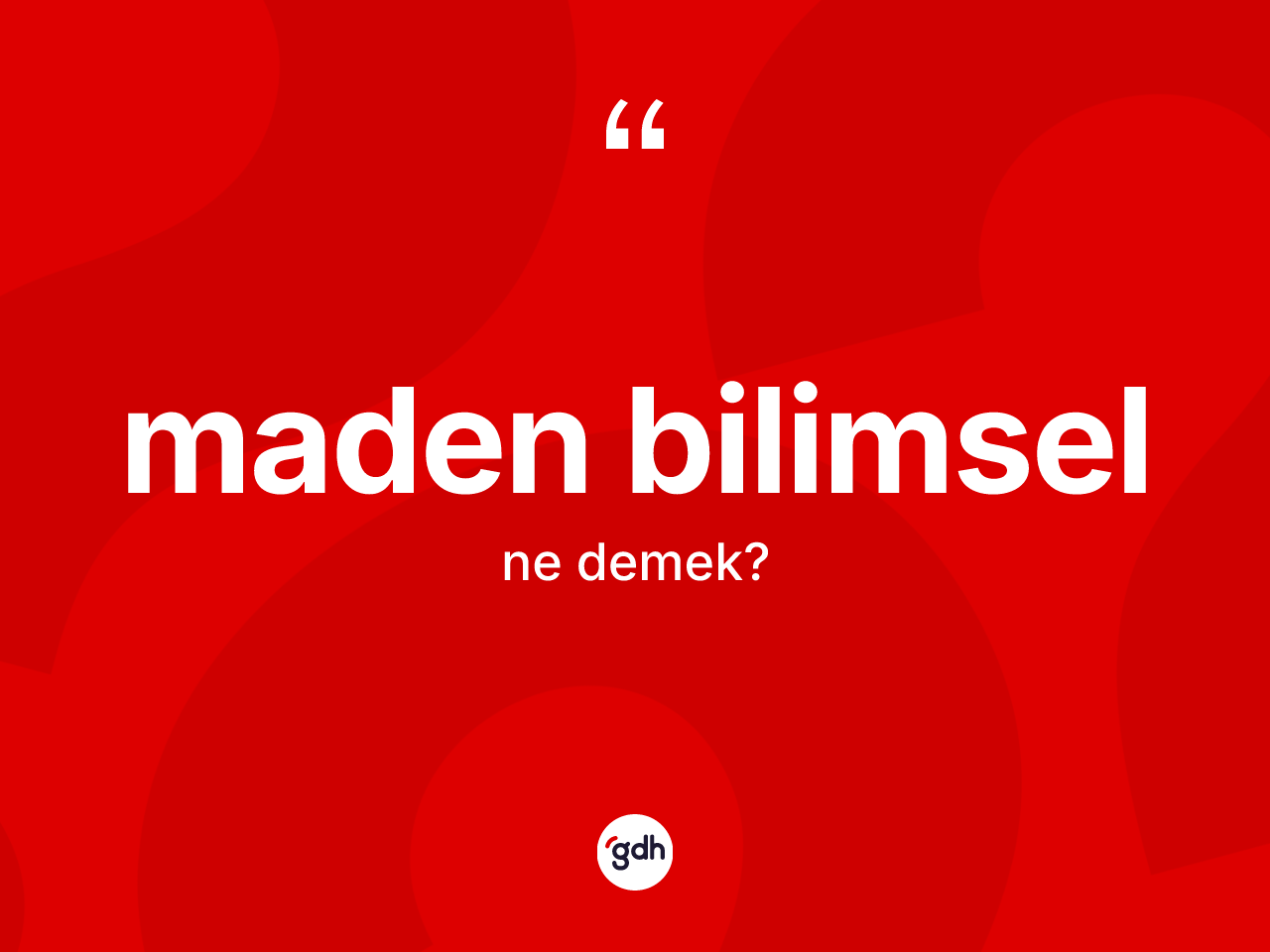 Maden bilimsel kelimesi ne anlama gelir? Maden bilimsel kelimesinin kaç farklı anlamı var?