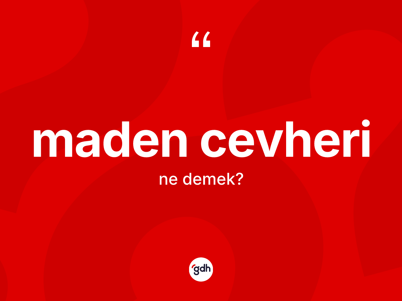 Maden cevheri kelimesinin anlamı nedir? Maden cevheri kelimesinin kaç farklı anlamı var?