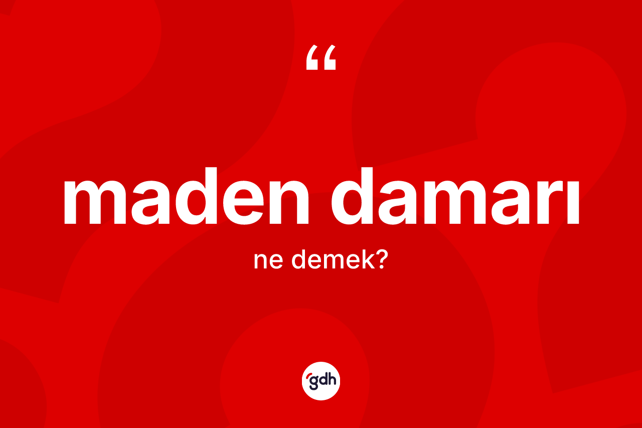 Maden damarı kelimesinin sözlükteki tanımı nedir? Maden damarının TDK'ya göre anlamı nedir?