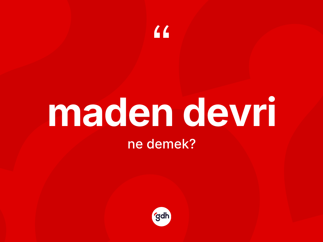 Maden Devri kelimesi ne demek? Maden Devrinin TDK'ya göre anlamı nedir?