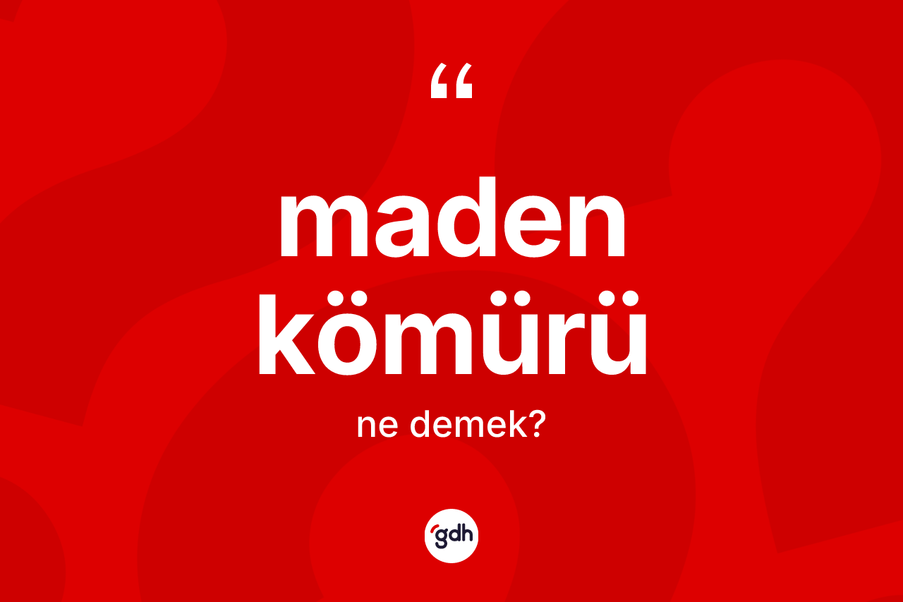 Maden kömürü kelimesi ne anlama gelir? Maden kömürü kelimesinin TDK'ya göre açıklaması nedir?