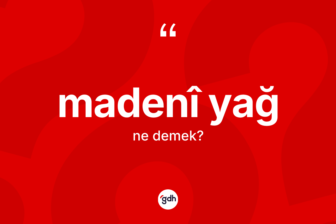 Madenî yağ kelimesi nedir? Madenî yağ kelimesinin kaç farklı anlamı var?